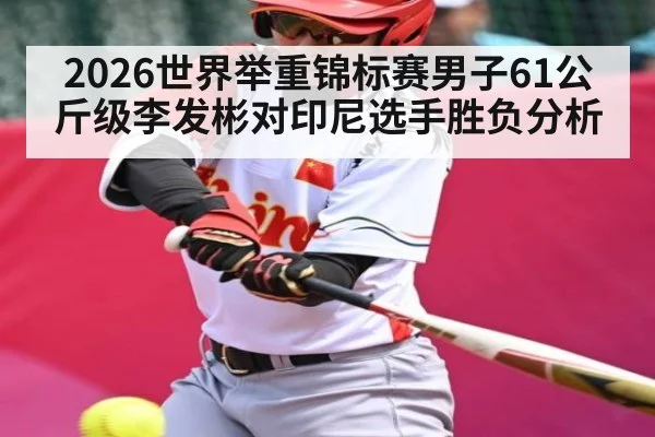 2026世界举重锦标赛男子61公斤级李发彬对印尼选手胜负分析